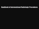 Read Book Handbook of Interventional Radiologic Procedures E-Book Free