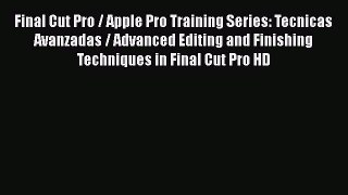 Read Final Cut Pro / Apple Pro Training Series: Tecnicas Avanzadas / Advanced Editing and Finishing