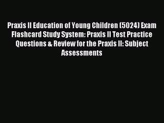 Read Praxis II Education of Young Children (5024) Exam Flashcard Study System: Praxis II Test