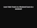 Download Learn Table Tennis in a Weekend (Learn in a weekend) PDF Free