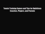 Read Tennis Training Games and Tips for Ambitious Coaches Players and Parents E-Book Download