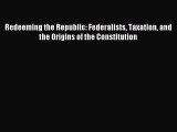 Read Redeeming the Republic: Federalists Taxation and the Origins of the Constitution Ebook