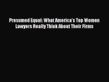 Read Presumed Equal: What America's Top Women Lawyers Really Think About Their Firms Ebook