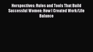 Read Herspectives: Rules and Tools That Build Successful Women: How I Created Work/Life Balance