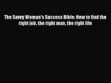 Download The Savvy Woman's Success Bible: How to find the right job the right man the right