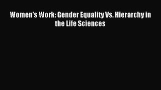 Download Women's Work: Gender Equality Vs. Hierarchy in the Life Sciences PDF Online