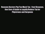 Read Reasons Doctors Pay Too Much Tax - Four Diseases One Cure: A Guide to Legally Reduce Tax