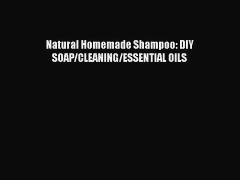 Download Natural Homemade Shampoo: DIY SOAP/CLEANING/ESSENTIAL OILS E-Book