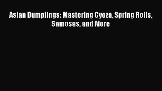 Download Asian Dumplings: Mastering Gyoza Spring Rolls Samosas and More Ebook Free
