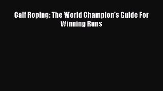 Download Calf Roping: The World Champion's Guide For Winning Runs E-Book Free