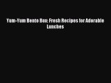 Download Yum-Yum Bento Box: Fresh Recipes for Adorable Lunches Ebook Free