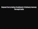 Read Beyond Curry Indian Cookbook: A Culinary Journey Through India Ebook Online