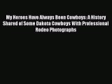 Read My Heroes Have Always Been Cowboys: A History Shared of Some Dakota Cowboys With Professional