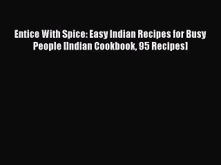 Read Entice With Spice: Easy Indian Recipes for Busy People [Indian Cookbook 95 Recipes] Ebook