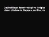 Read Cradle of Flavor: Home Cooking from the Spice Islands of Indonesia Singapore and Malaysia