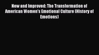 Read New and Improved: The Transformation of American Women's Emotional Culture (History of