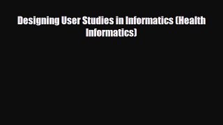 Read Designing User Studies in Informatics (Health Informatics) PDF Online