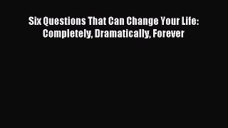 [PDF] Six Questions That Can Change Your Life: Completely Dramatically Forever Download Full