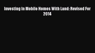 [PDF] Investing In Mobile Homes With Land: Revised For 2014 Read Full Ebook