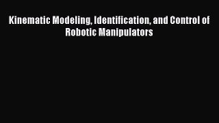[PDF] Kinematic Modeling Identification and Control of Robotic Manipulators Read Full Ebook