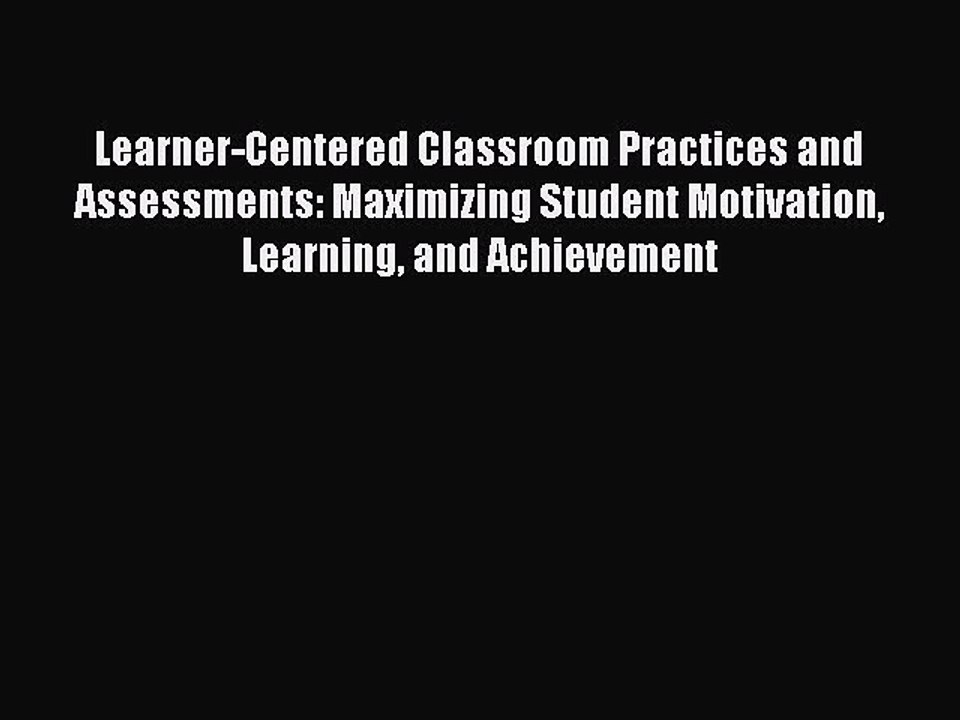 Read Learner-Centered Classroom Practices and Assessments: Maximizing Student Motivation Learning