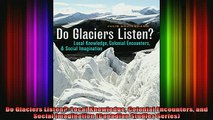 READ book  Do Glaciers Listen Local Knowledge Colonial Encounters and Social Imagination Canadian Full Free