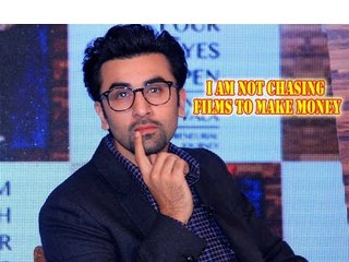 Ranbir Kapoor Says He Is Not Chasing Films To Make Money
