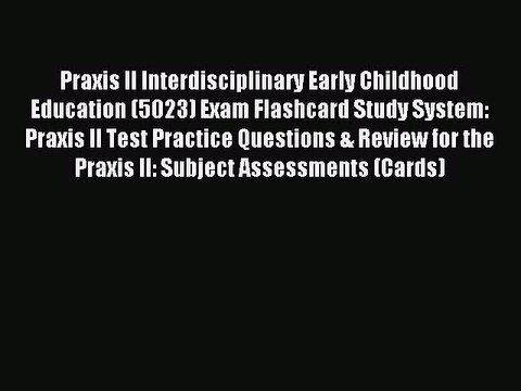Download Praxis II Interdisciplinary Early Childhood Education (5023) Exam Flashcard Study