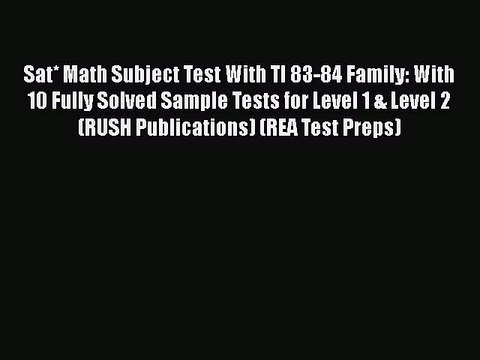 Read Sat* Math Subject Test With TI 83-84 Family: With 10 Fully Solved Sample Tests for Level