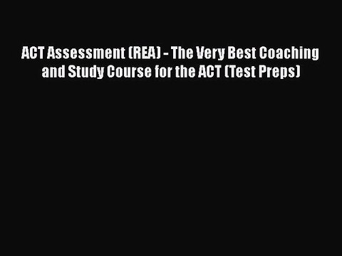 Read ACT Assessment (REA) - The Very Best Coaching and Study Course for the ACT (Test Preps)