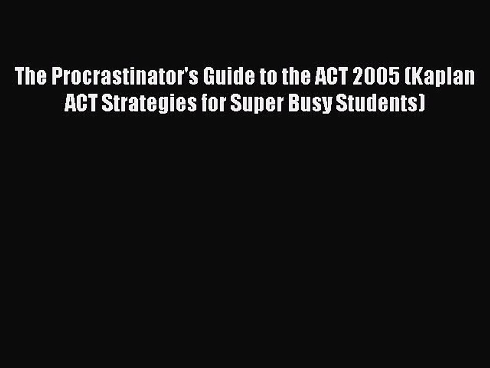 Read The Procrastinator's Guide to the ACT 2005 (Kaplan ACT Strategies for Super Busy Students)