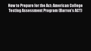 Read How to Prepare for the Act: American College Testing Assessment Program (Barron's ACT)