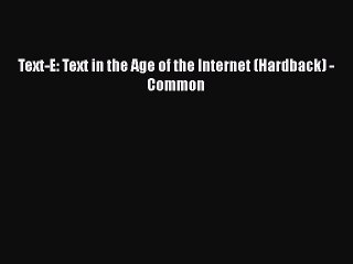 Read Text-E: Text in the Age of the Internet (Hardback) - Common PDF Online