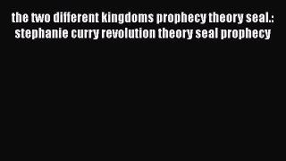 Read the two different kingdoms prophecy theory seal.: stephanie curry revolution theory seal