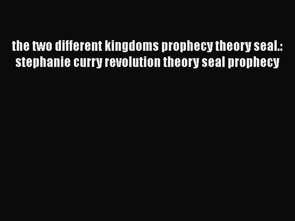 Read the two different kingdoms prophecy theory seal.: stephanie curry revolution theory seal