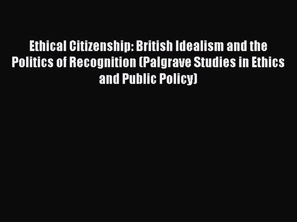 Read Ethical Citizenship: British Idealism and the Politics of Recognition (Palgrave Studies