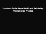 Read Book Promoting Public Mental Health and Well-being: Principles into Practice E-Book Free