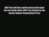 Read DSST the Civil War and Reconstruction Exam Secrets Study Guide: DSST Test Review for the