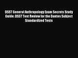 Read DSST General Anthropology Exam Secrets Study Guide: DSST Test Review for the Dantes Subject