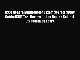 Read DSST General Anthropology Exam Secrets Study Guide: DSST Test Review for the Dantes Subject