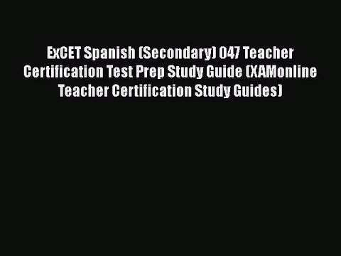 Download ExCET Spanish (Secondary) 047 Teacher Certification Test Prep Study Guide (XAMonline