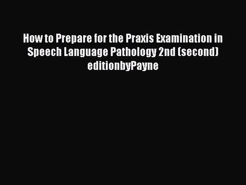 Read How to Prepare for the Praxis Examination in Speech Language Pathology 2nd (second) editionbyPayne