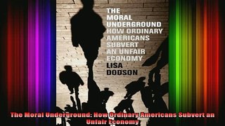 READ book  The Moral Underground How Ordinary Americans Subvert an Unfair Economy Full EBook