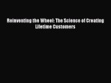 Read Reinventing the Wheel: The Science of Creating Lifetime Customers Ebook Free