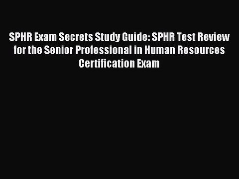 Read SPHR Exam Secrets Study Guide: SPHR Test Review for the Senior Professional in Human Resources