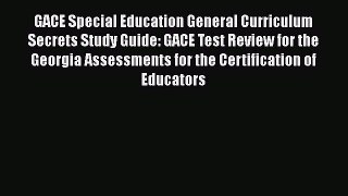 Read GACE Special Education General Curriculum Secrets Study Guide: GACE Test Review for the