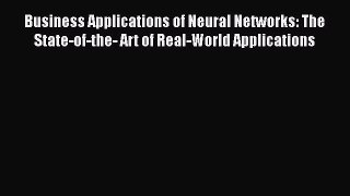 Read Business Applications of Neural Networks: The State-of-the- Art of Real-World Applications