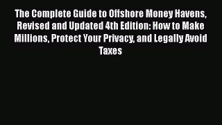 Read The Complete Guide to Offshore Money Havens Revised and Updated 4th Edition: How to Make