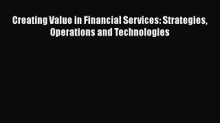 Read Creating Value in Financial Services: Strategies Operations and Technologies PDF Online