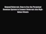 Read Beyond Referrals: How to Use the Perpetual Revenue System to Convert Referrals into High-Value